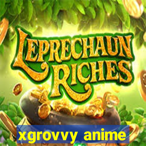 xgrovvy anime